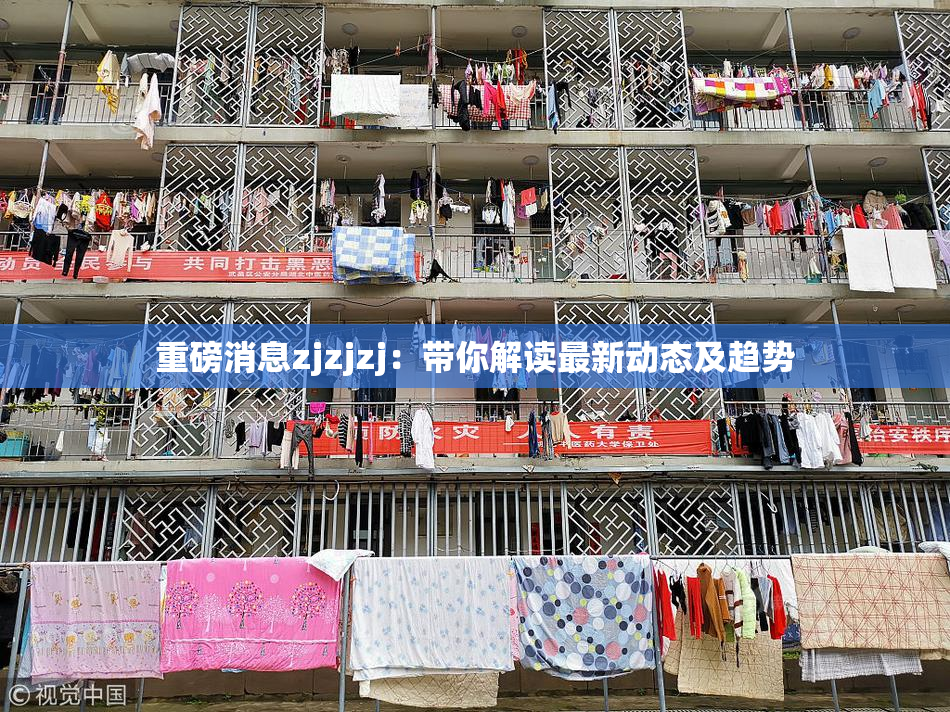 重磅消息zjzjzj：带你解读最新动态及趋势
