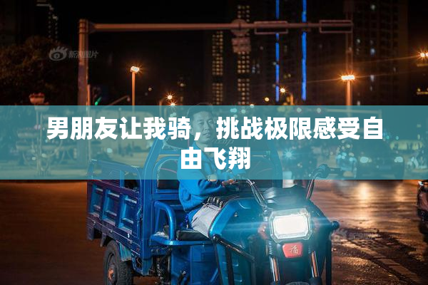 男朋友让我骑，挑战极限感受自由飞翔