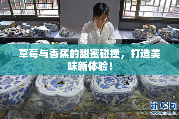 草莓与香蕉的甜蜜碰撞，打造美味新体验！