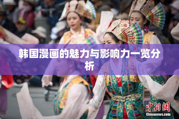 韩国漫画的魅力与影响力一览分析
