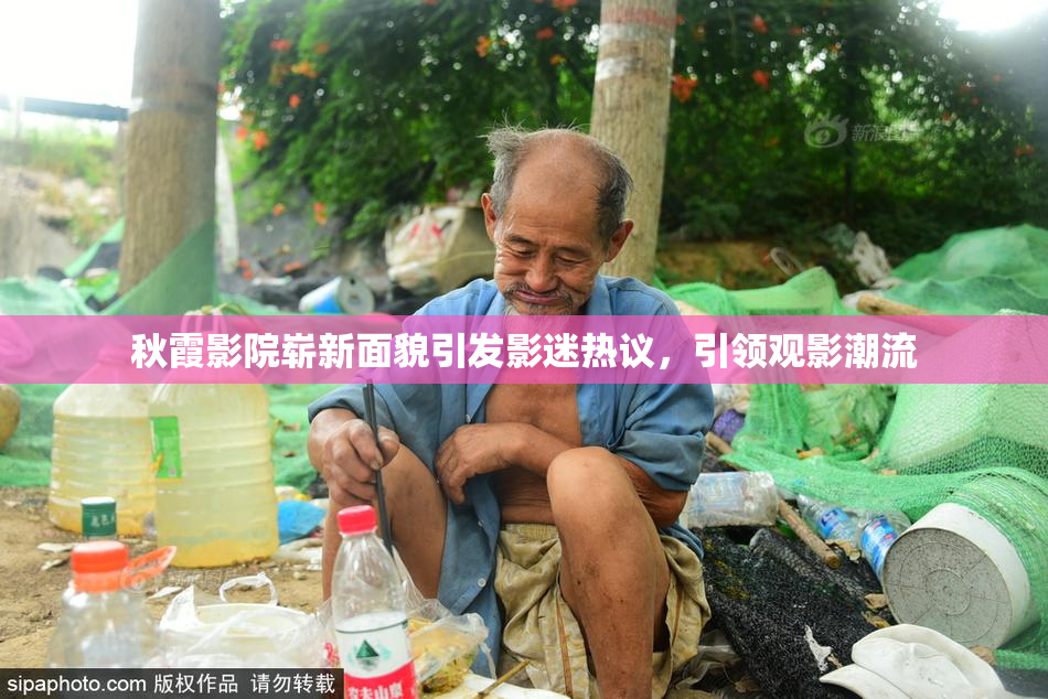 秋霞影院崭新面貌引发影迷热议，引领观影潮流