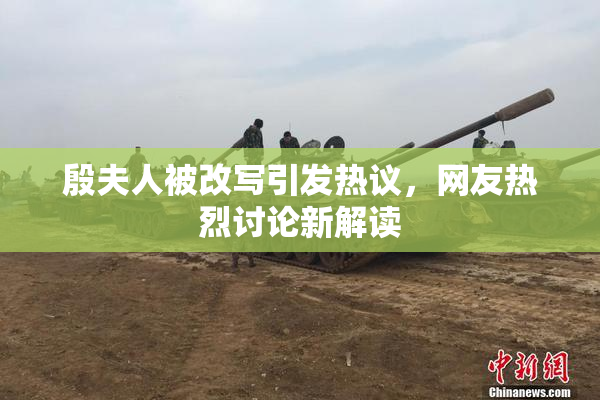 殷夫人被改写引发热议，网友热烈讨论新解读