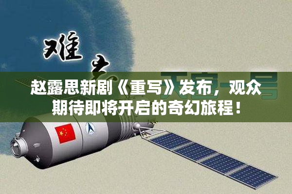 赵露思新剧《重写》发布，观众期待即将开启的奇幻旅程！