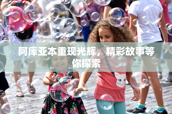 阿库亚本重现光辉，精彩故事等你探索