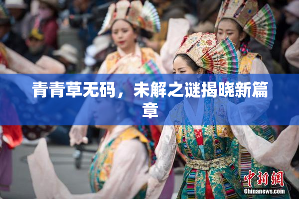 青青草无码，未解之谜揭晓新篇章