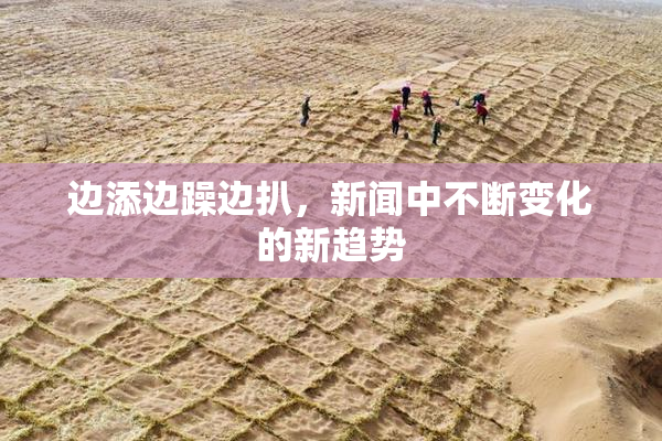 边添边躁边扒，新闻中不断变化的新趋势