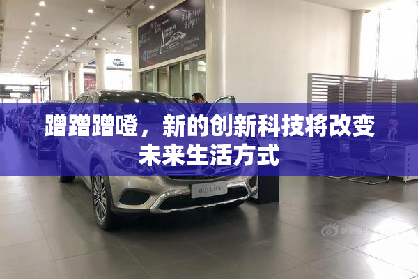 蹭蹭蹭噔，新的创新科技将改变未来生活方式