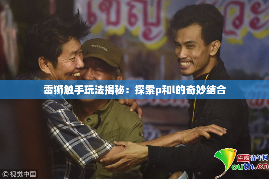 雷狮触手玩法揭秘：探索p和l的奇妙结合