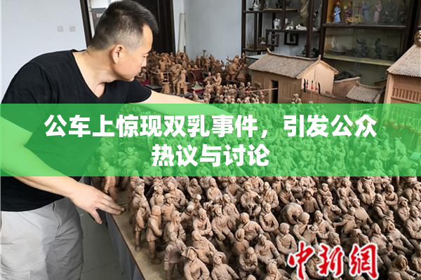 公车上惊现双乳事件，引发公众热议与讨论
