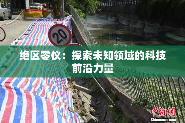 绝区零仪：探索未知领域的科技前沿力量