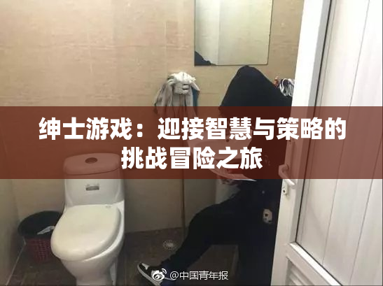 绅士游戏：迎接智慧与策略的挑战冒险之旅