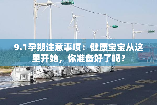 9.1孕期注意事项：健康宝宝从这里开始，你准备好了吗？