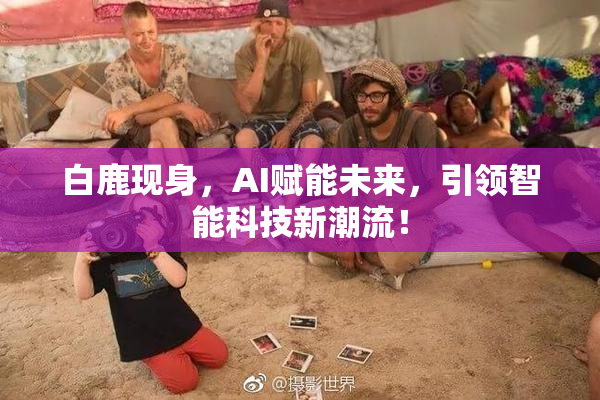 白鹿现身，AI赋能未来，引领智能科技新潮流！