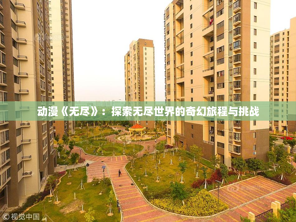 动漫《无尽》：探索无尽世界的奇幻旅程与挑战