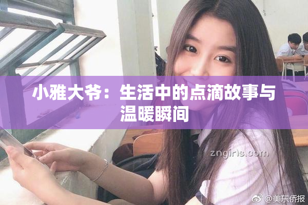小雅大爷：生活中的点滴故事与温暖瞬间