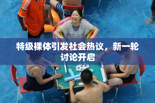 特级裸体引发社会热议，新一轮讨论开启