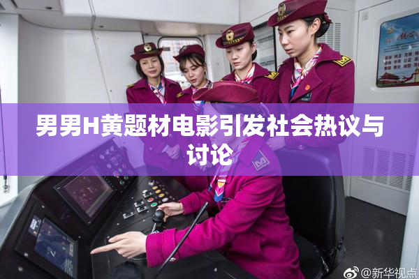 男男H黄题材电影引发社会热议与讨论