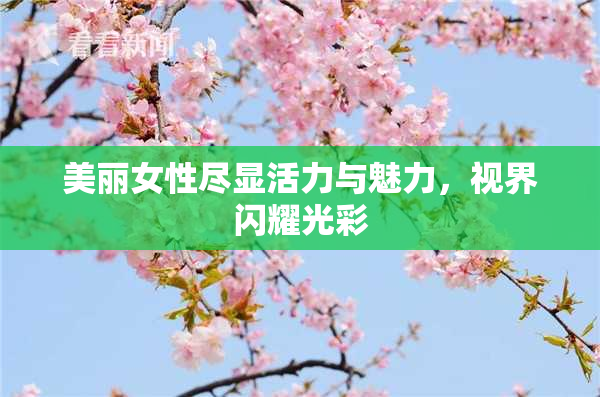 美丽女性尽显活力与魅力，视界闪耀光彩