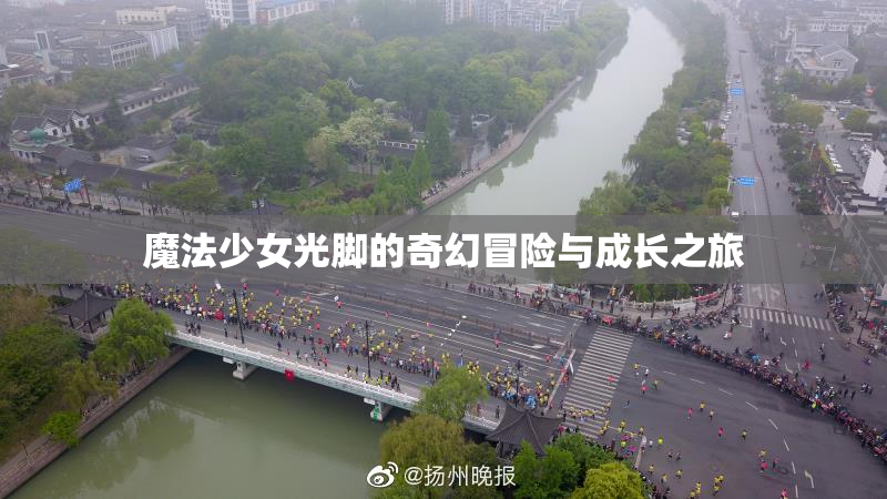 魔法少女光脚的奇幻冒险与成长之旅