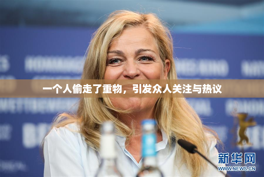 一个人偷走了重物，引发众人关注与热议