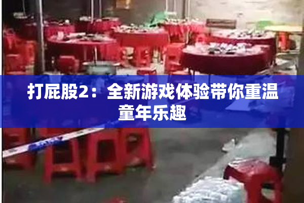 打屁股2：全新游戏体验带你重温童年乐趣
