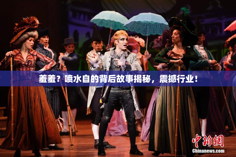 羞羞？喷水自的背后故事揭秘，震撼行业！