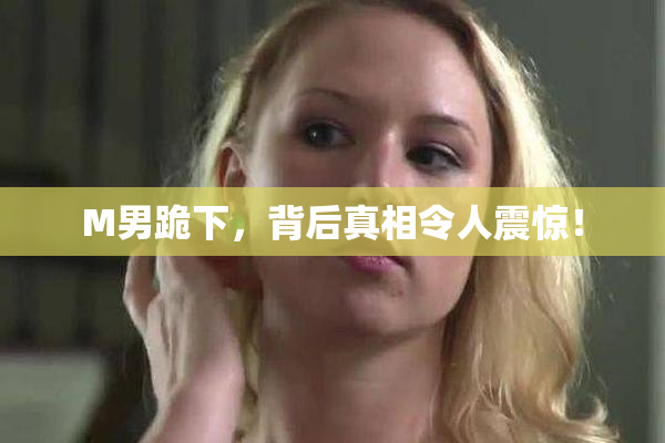 M男跪下，背后真相令人震惊！