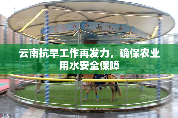 云南抗旱工作再发力，确保农业用水安全保障