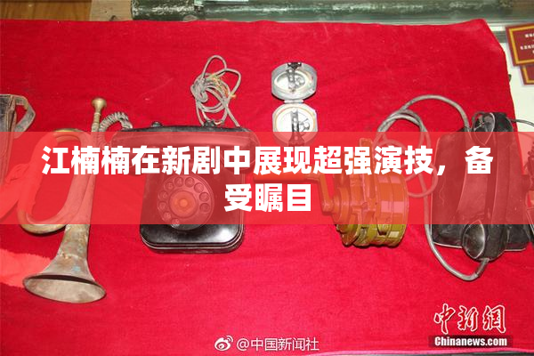 江楠楠在新剧中展现超强演技，备受瞩目