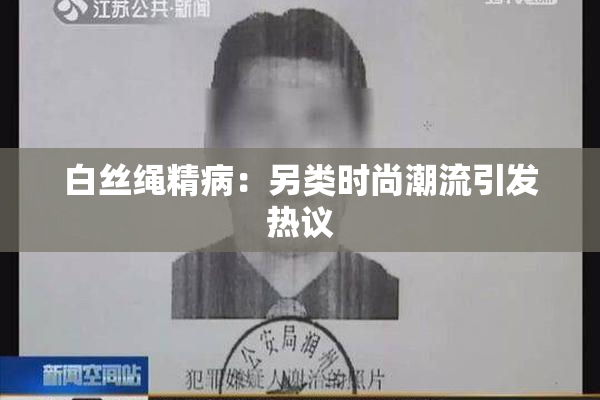 白丝绳精病：另类时尚潮流引发热议