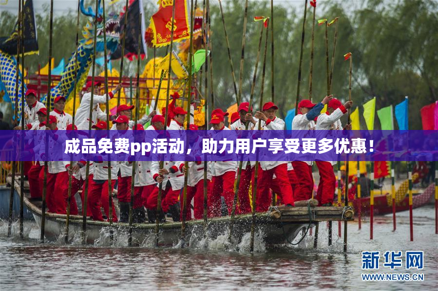 成品免费pp活动，助力用户享受更多优惠！