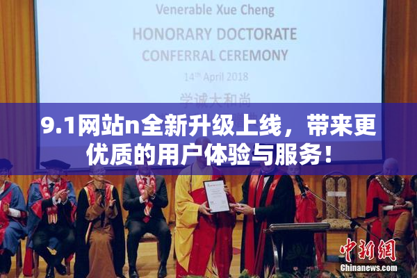 9.1网站n全新升级上线，带来更优质的用户体验与服务！