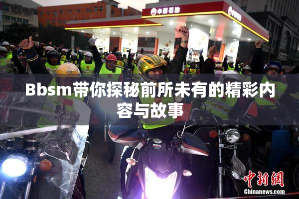 Bbsm带你探秘前所未有的精彩内容与故事