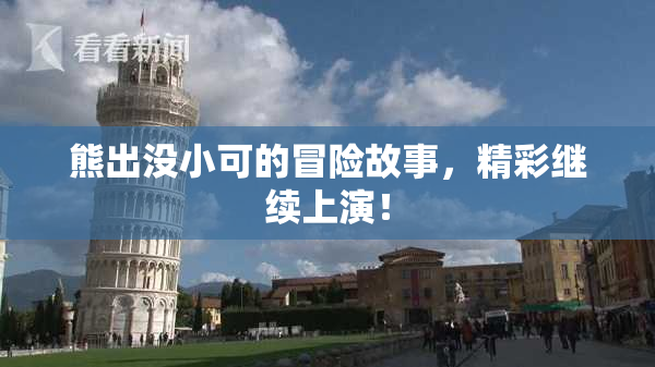 熊出没小可的冒险故事，精彩继续上演！