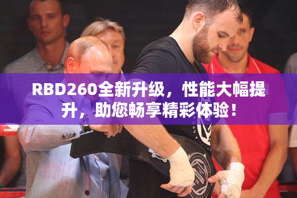 RBD260全新升级，性能大幅提升，助您畅享精彩体验！