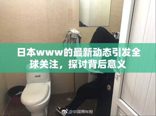 日本www的最新动态引发全球关注，探讨背后意义