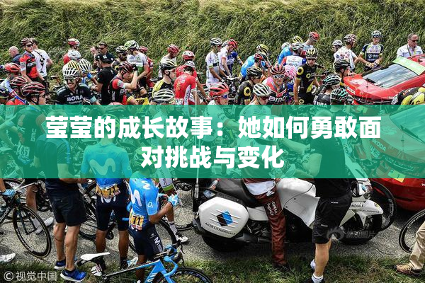 莹莹的成长故事：她如何勇敢面对挑战与变化