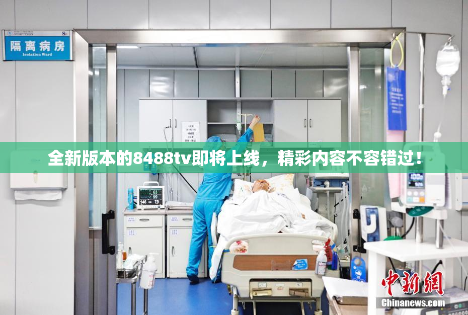 全新版本的8488tv即将上线，精彩内容不容错过！