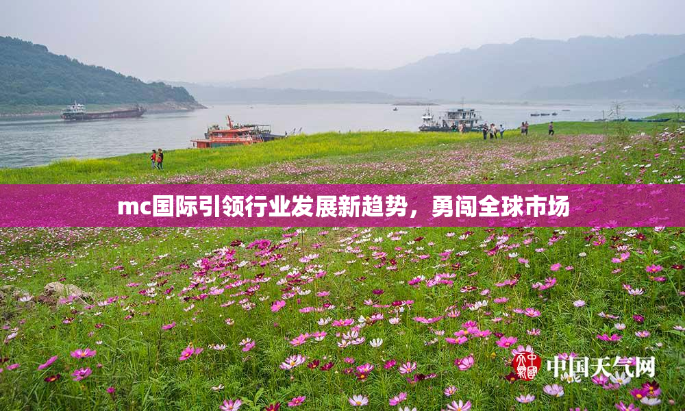 mc国际引领行业发展新趋势，勇闯全球市场