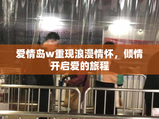 爱情岛w重现浪漫情怀，倾情开启爱的旅程