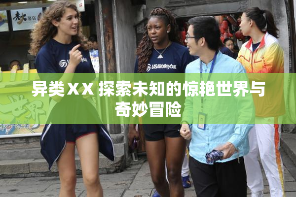 异类ⅩX 探索未知的惊艳世界与奇妙冒险