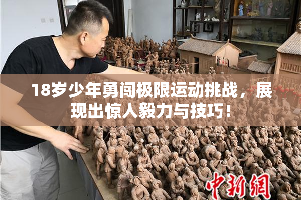 18岁少年勇闯极限运动挑战，展现出惊人毅力与技巧！