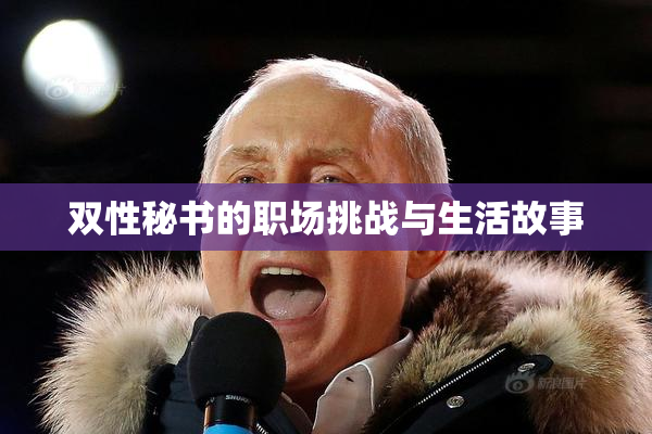 双性秘书的职场挑战与生活故事