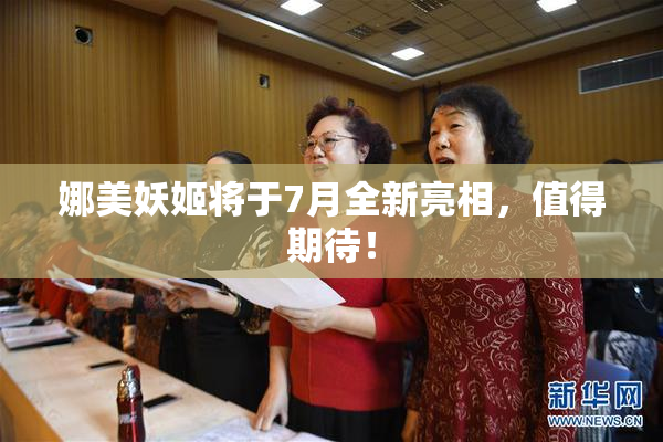 娜美妖姬将于7月全新亮相，值得期待！