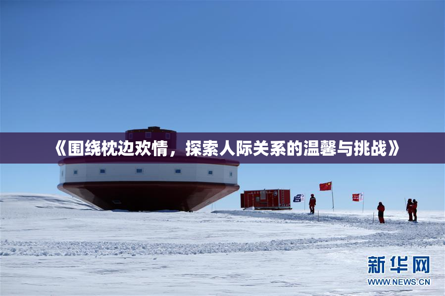 《围绕枕边欢情，探索人际关系的温馨与挑战》