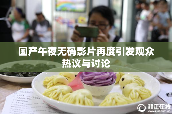 国产午夜无码影片再度引发观众热议与讨论