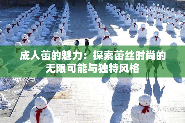 成人蕾的魅力：探索蕾丝时尚的无限可能与独特风格