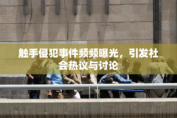 触手侵犯事件频频曝光，引发社会热议与讨论