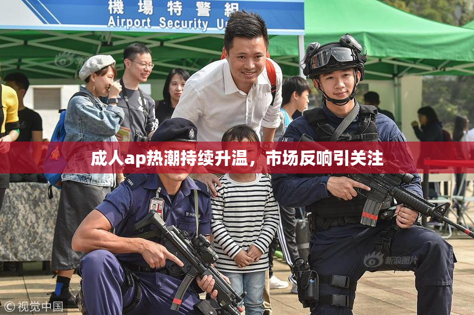 成人ap热潮持续升温，市场反响引关注