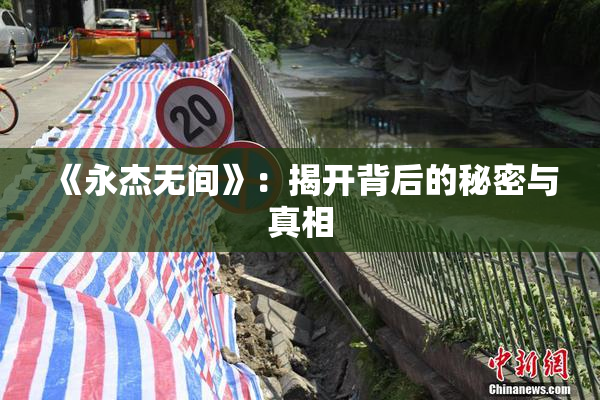 《永杰无间》：揭开背后的秘密与真相